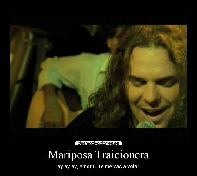 Mariposa Traicionera - ay ay ay, amor tu te me vas a volar.