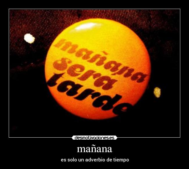 mañana - es solo un adverbio de tiempo