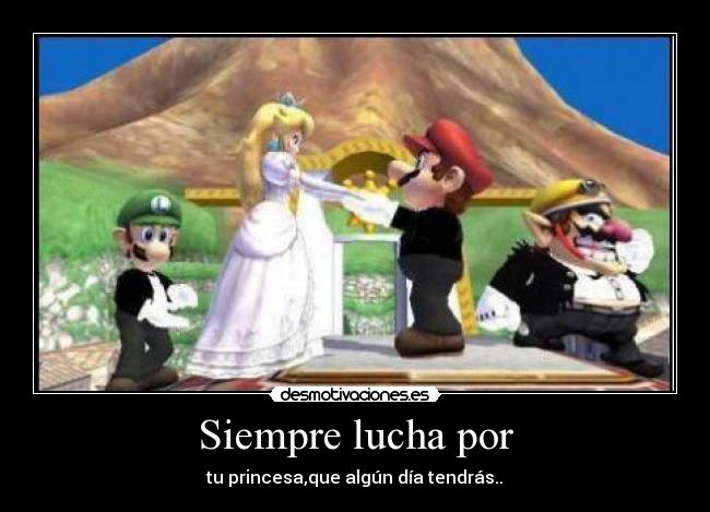 Siempre lucha por - tu princesa,que algún día tendrás..♥