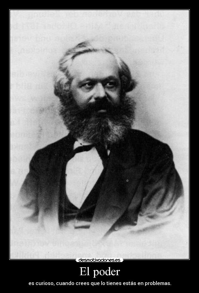 El poder - es curioso, cuando crees que lo tienes estás en problemas.