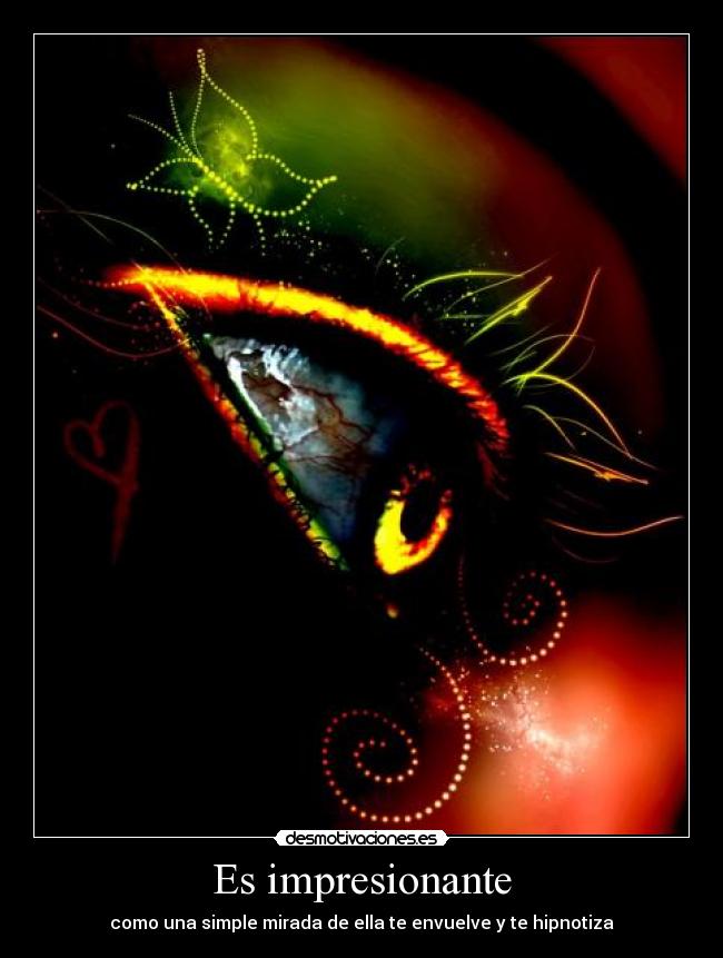 Es impresionante - como una simple mirada de ella te envuelve y te hipnotiza