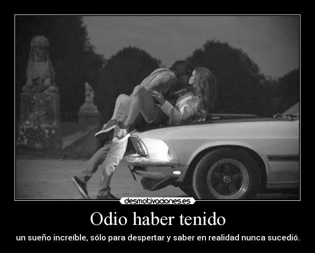 Odio haber tenido - un sueño increíble, sólo para despertar y saber en realidad nunca sucedió.