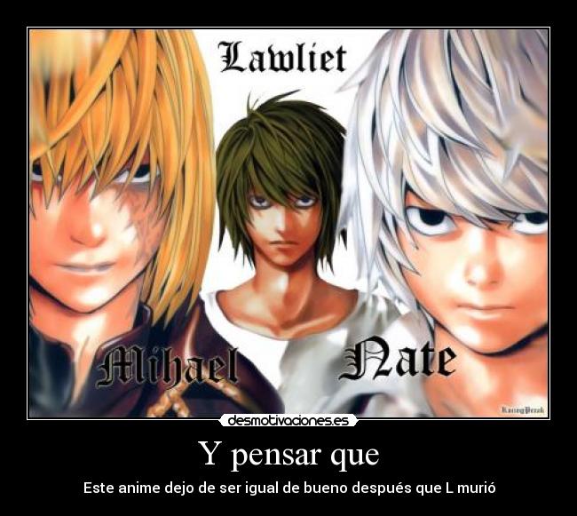 Y pensar que - Este anime dejo de ser igual de bueno después que L murió