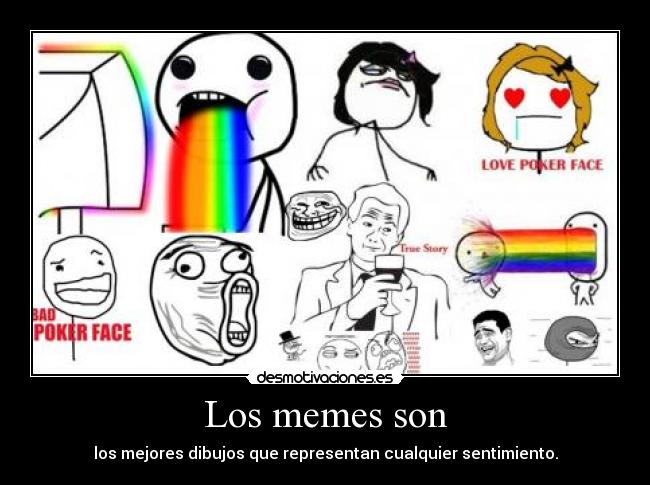 Los memes son - los mejores dibujos que representan cualquier sentimiento.