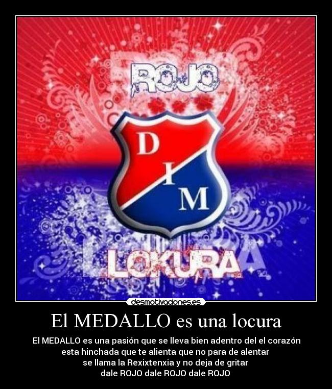 El MEDALLO es una locura - El MEDALLO es una pasión que se lleva bien adentro del el corazón
esta hinchada que te alienta que no para de alentar
se llama la Rexixtenxia y no deja de gritar
dale ROJO dale ROJO dale ROJO ♥
