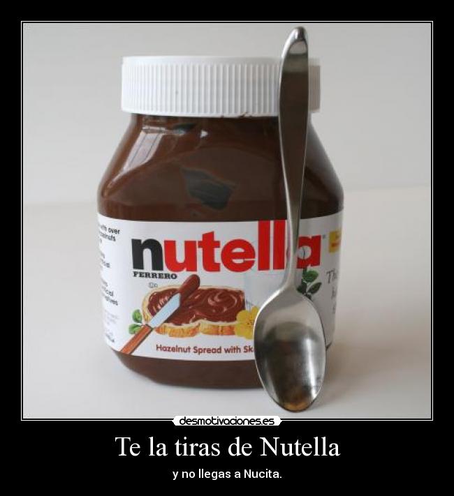 Te la tiras de Nutella - 