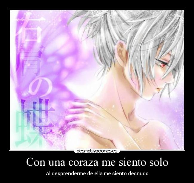 Con una coraza me siento solo - Al desprenderme de ella me siento desnudo