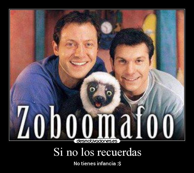 Si no los recuerdas - No tienes infancia :$