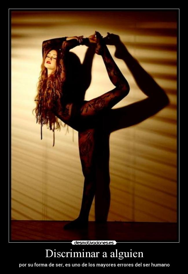Discriminar a alguien - por su forma de ser, es uno de los mayores errores del ser humano