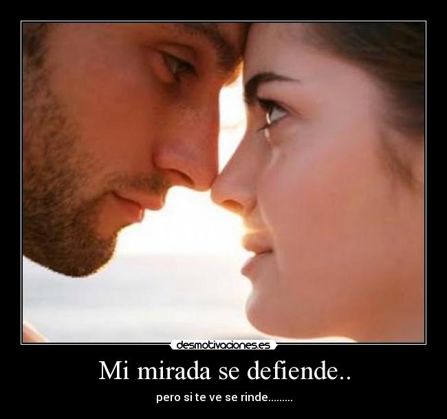 Mi mirada se defiende.. -