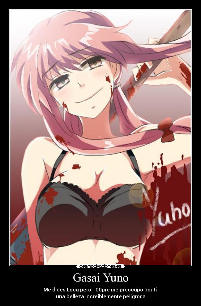 Gasai Yuno - Me dices Loca pero 100pre me preocupo por ti
una belleza increiblemente peligrosa