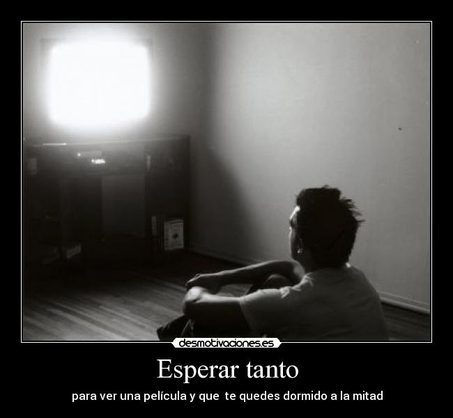 Esperar tanto - para ver una película y que te quedes dormido a la mitad