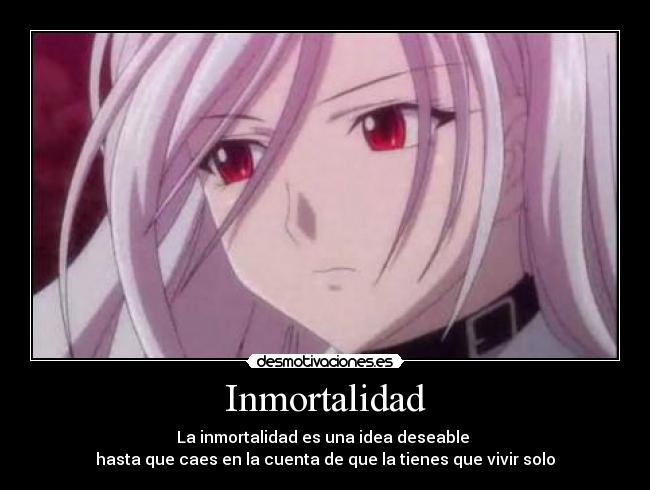 Inmortalidad - La inmortalidad es una idea deseable
hasta que caes en la cuenta de que la tienes que vivir solo