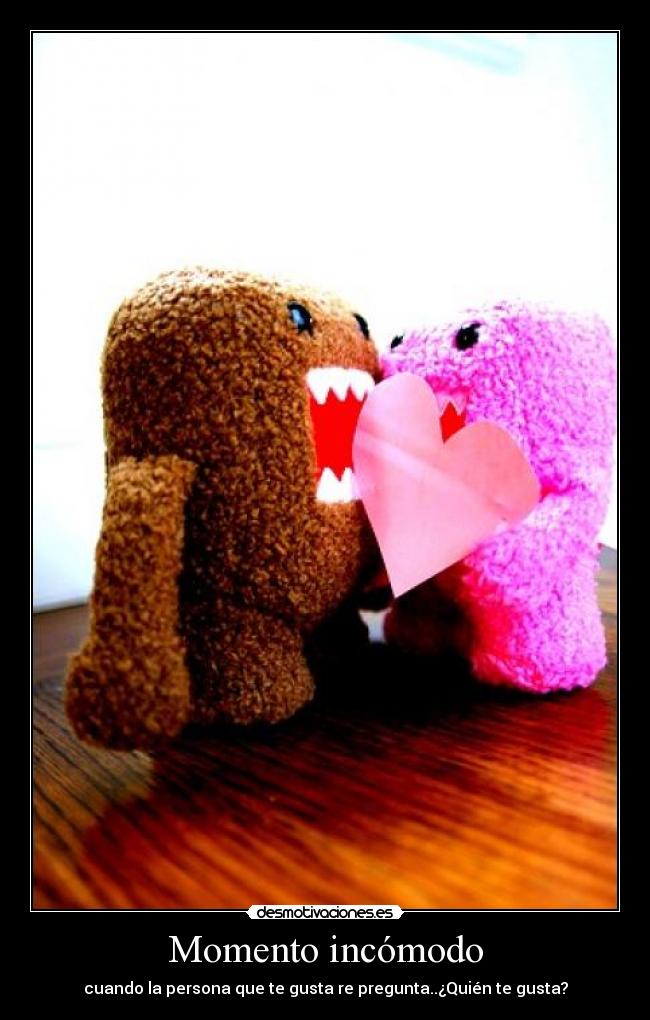 Momento incómodo - cuando la persona que te gusta re pregunta..¿Quién te gusta?