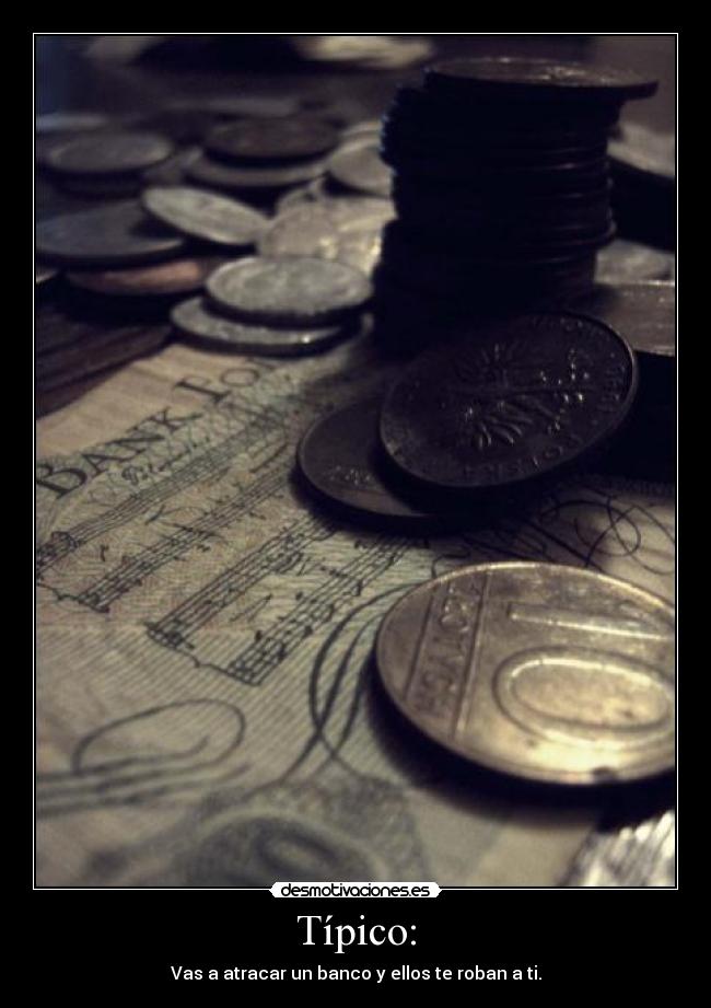 Típico: - Vas a atracar un banco y ellos te roban a ti.