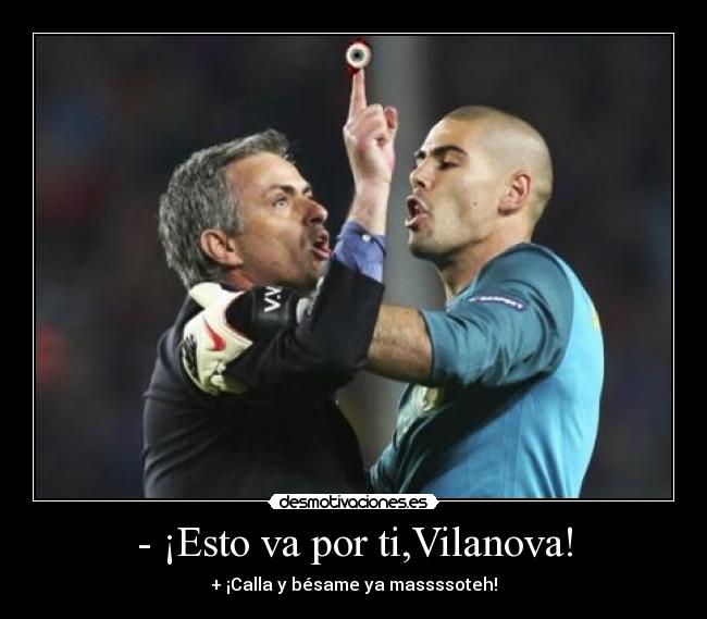 - ¡Esto va por ti,Vilanova! -