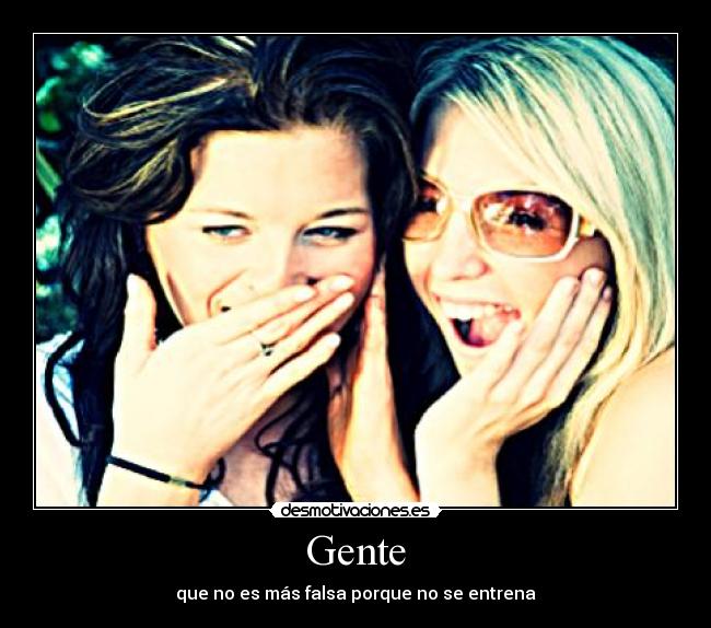 Gente - que no es más falsa porque no se entrena