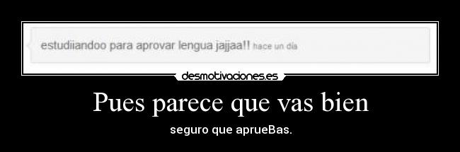 Pues parece que vas bien - seguro que aprueBas.