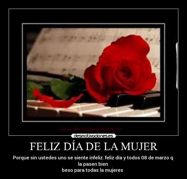FELIZ DÍA DE LA MUJER - Porque sin ustedes uno se siente infeliz. feliz día y todos 08 de marzo q
la pasen bien
beso para todas la mujeres ♥♥