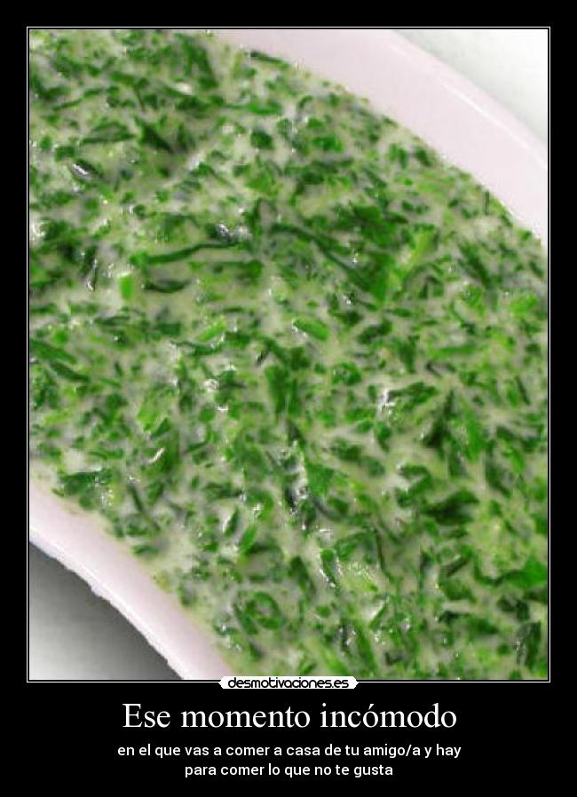 Ese momento incómodo - en el que vas a comer a casa de tu amigo/a y hay
para comer lo que no te gusta