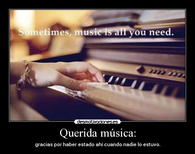 Querida música: - gracias por haber estado ahí cuando nadie lo estuvo.