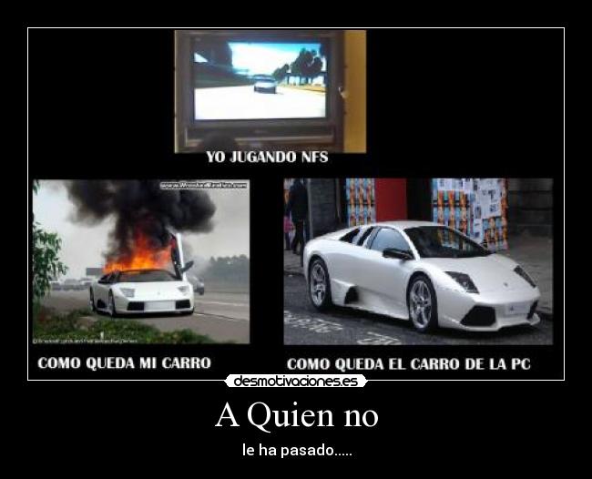 A Quien no - le ha pasado.....