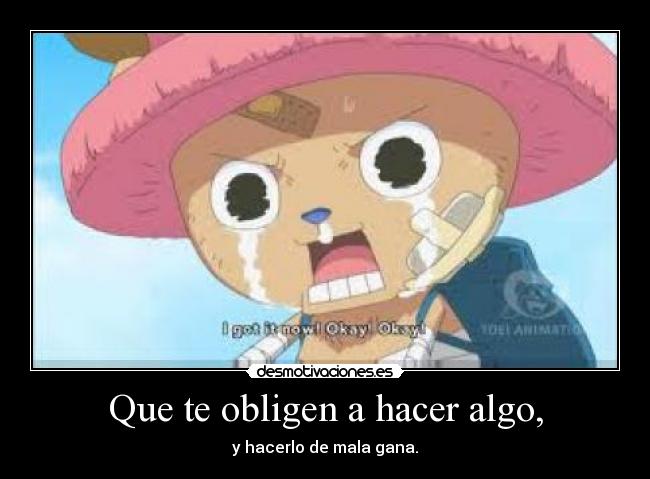 Que te obligen a hacer algo, - 