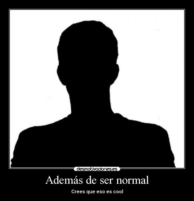 Además de ser normal -