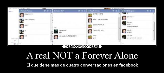 A real NOT a Forever Alone - El que tiene mas de cuatro conversaciones en facebook