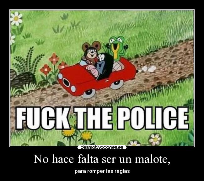 No hace falta ser un malote, - para romper las reglas