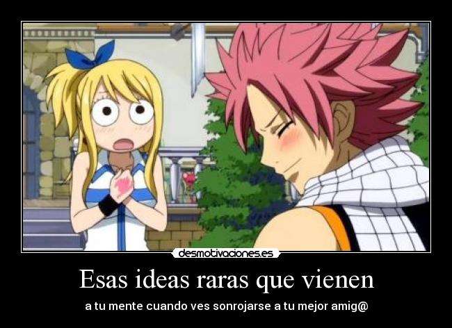 Esas ideas raras que vienen - a tu mente cuando ves sonrojarse a tu mejor amig@