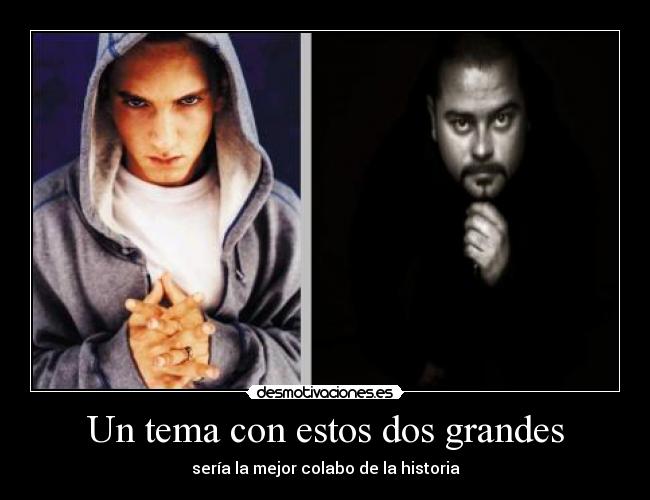 Un tema con estos dos grandes - sería la mejor colabo de la historia