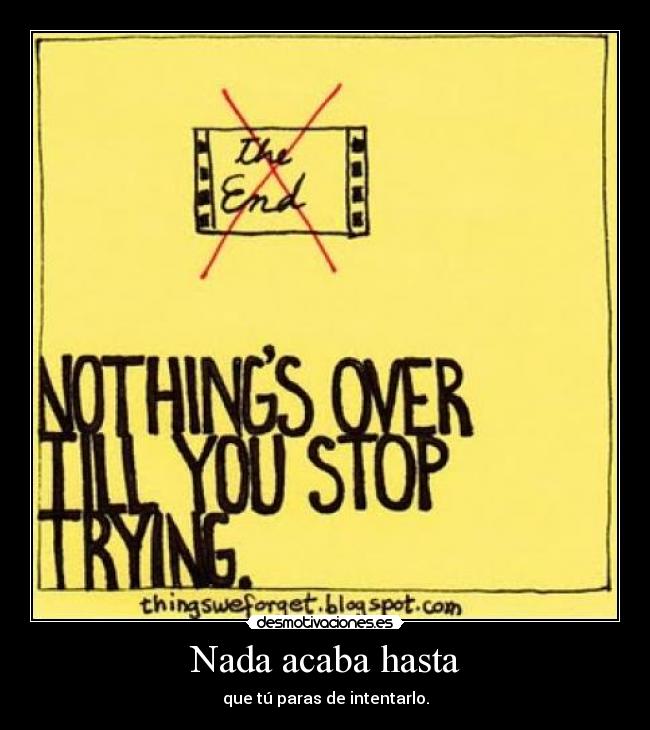 Nada acaba hasta -