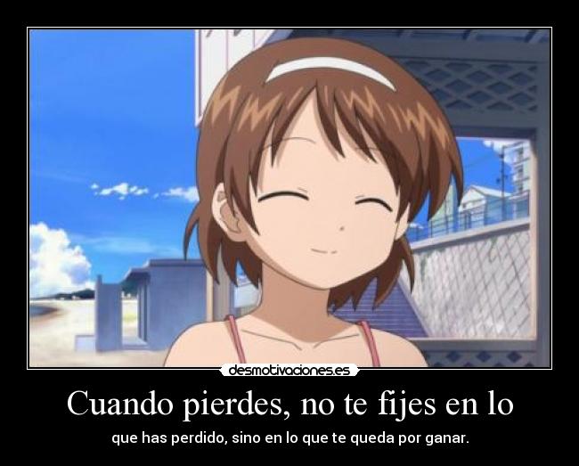 Cuando pierdes, no te fijes en lo - que has perdido, sino en lo que te queda por ganar.