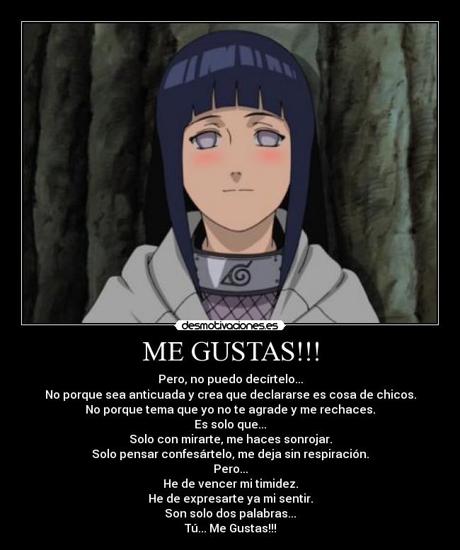 ME GUSTAS!!! - Pero, no puedo decírtelo...
No porque sea anticuada y crea que declararse es cosa de chicos.
No porque tema que yo no te agrade y me rechaces.
Es solo que...
Solo con mirarte, me haces sonrojar.
Solo pensar confesártelo, me deja sin respiración.
Pero...
He de vencer mi timidez.
He de expresarte ya mi sentir.
Son solo dos palabras...
Tú... Me Gustas!!!