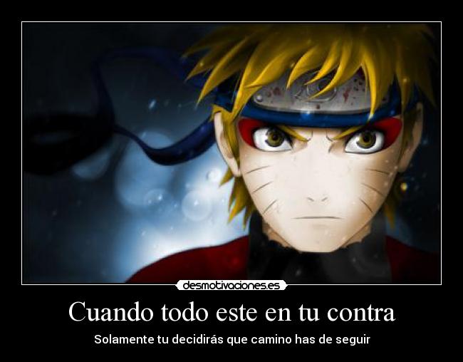 Cuando todo este en tu contra - Solamente tu decidirás que camino has de seguir