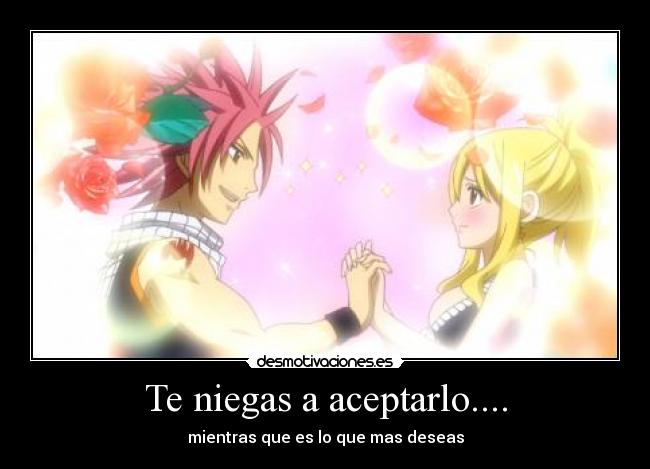 Te niegas a aceptarlo.... - mientras que es lo que mas deseas