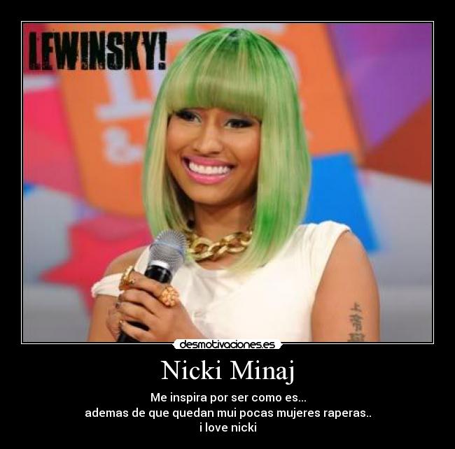 Nicki Minaj - Me inspira por ser como es...
ademas de que quedan mui pocas mujeres raperas..
i love nicki