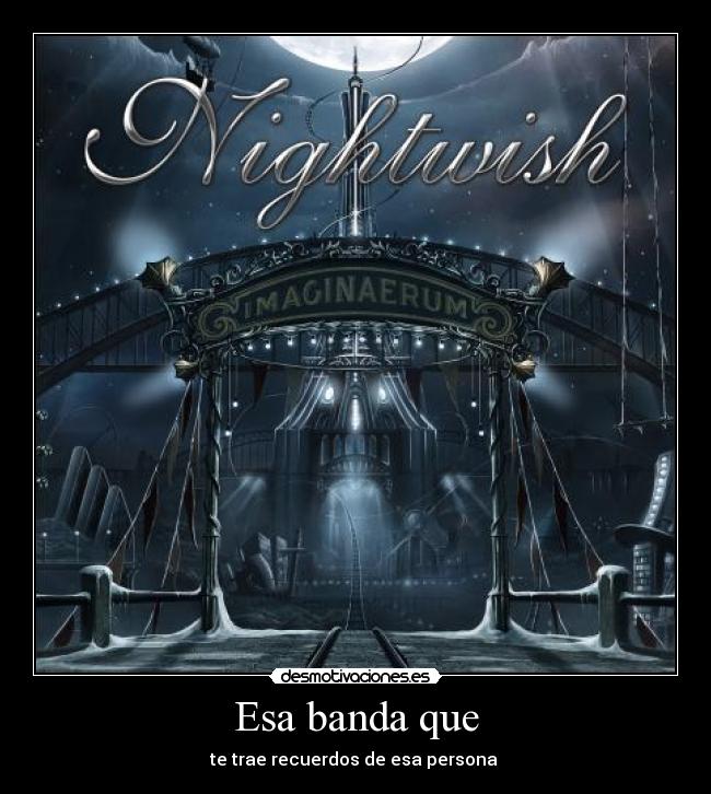 carteles esa banda que trae recuerdos esa persona nightwish desmotivaciones