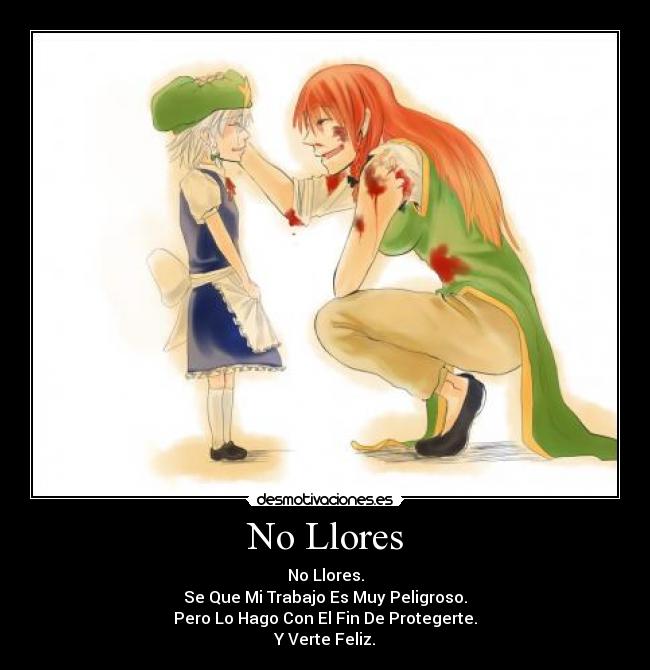 No Llores - No Llores.
Se Que Mi Trabajo Es Muy Peligroso.
Pero Lo Hago Con El Fin De Protegerte.
Y Verte Feliz.