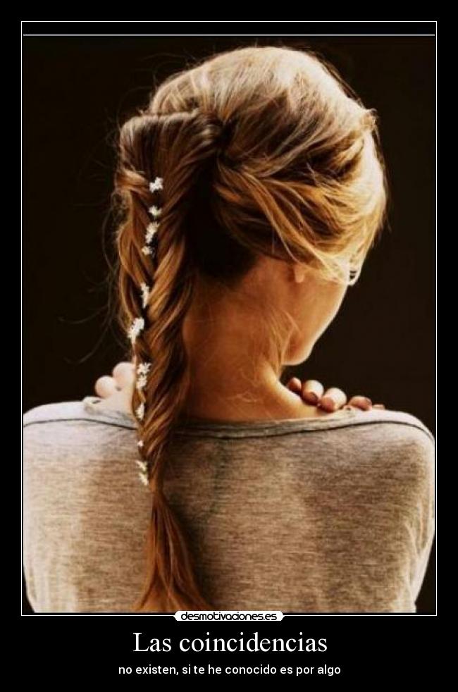 Las coincidencias - no existen, si te he conocido es por algo