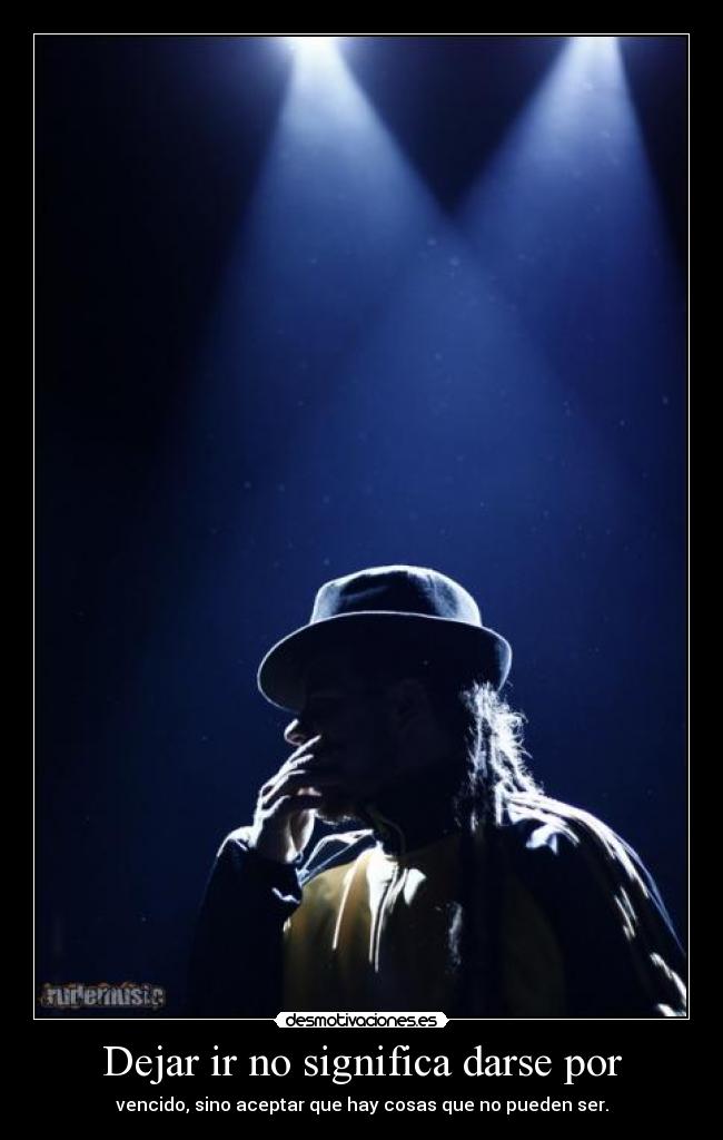 Dejar ir no significa darse por - vencido, sino aceptar que hay cosas que no pueden ser.