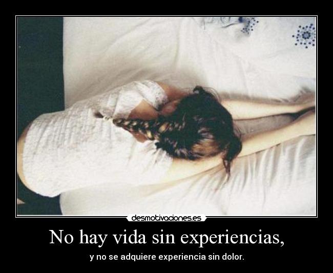 No hay vida sin experiencias, -