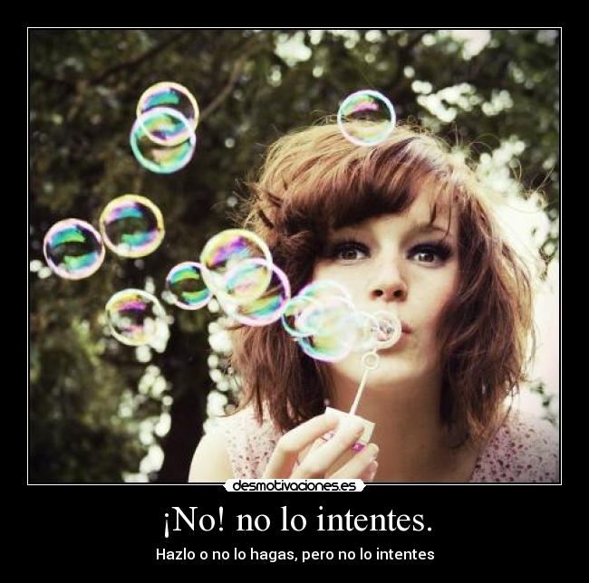 ¡No! no lo intentes. - Hazlo o no lo hagas, pero no lo intentes