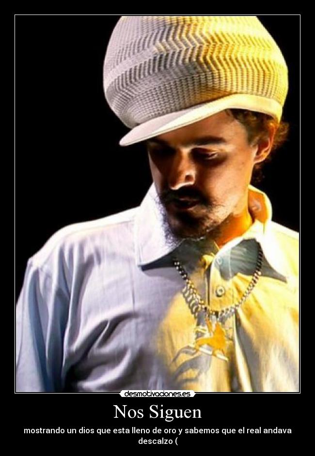 Nos Siguen - mostrando un dios que esta lleno de oro y sabemos que el real andava descalzo (♫