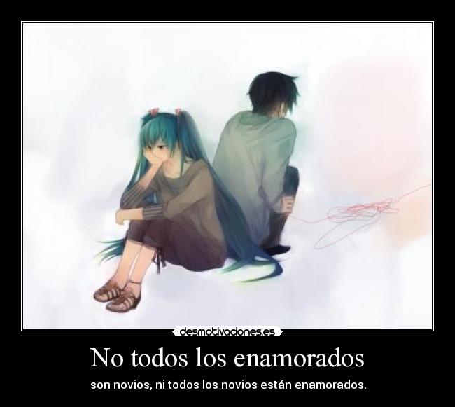 No todos los enamorados - son novios, ni todos los novios están enamorados.