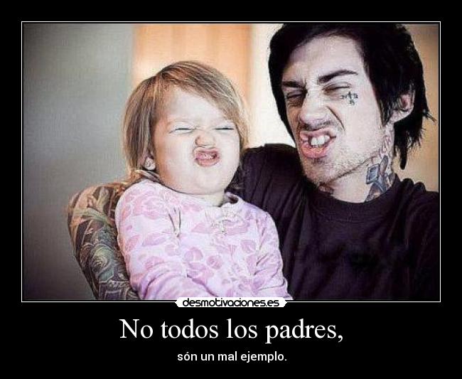 No todos los padres, - són un mal ejemplo.