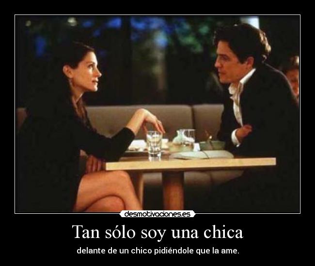 Tan sólo soy una chica - delante de un chico pidiéndole que la ame.