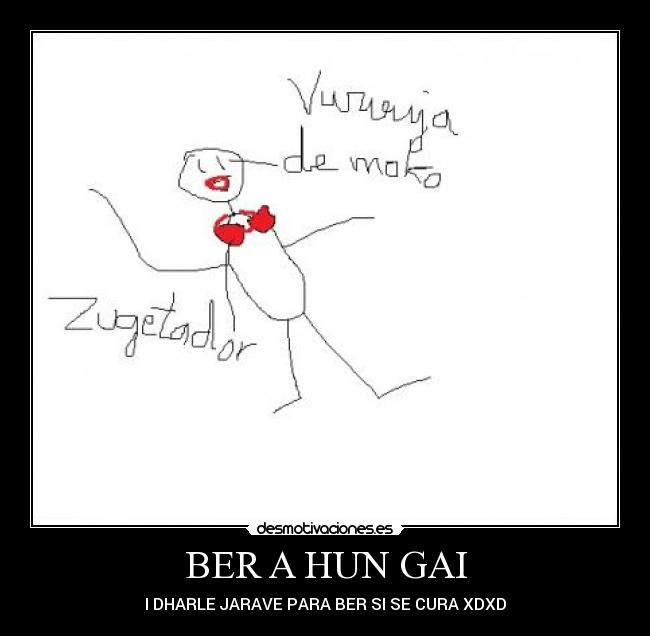 BER A HUN GAI - I DHARLE JARAVE PARA BER SI SE CURA XDXD