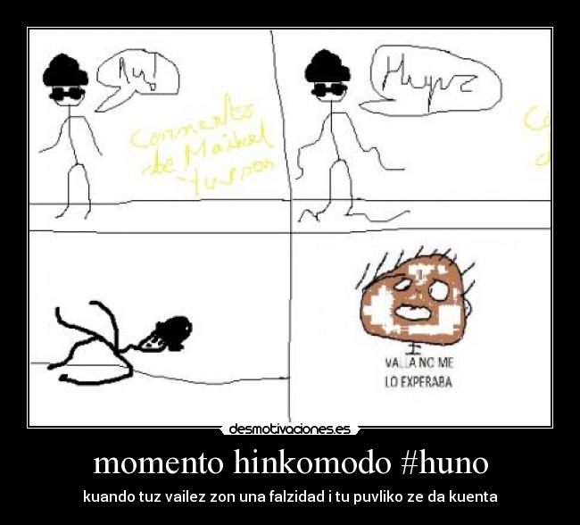 momento hinkomodo #huno - kuando tuz vailez zon una falzidad i tu puvliko ze da kuenta